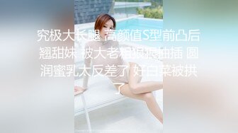 究极大长腿 高颜值S型前凸后翘甜妹 被大老粗狠狠抽插 圆润蜜乳太反差了 好白菜被拱了