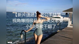 【新片速遞】 老公手持第一视角爆插极品黑丝美女老婆❤️小BB要被干翻了