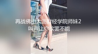 再战佛山大沥财经学院师妹2 叫声让你欲罢不能