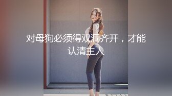 对母狗必须得双洞齐开，才能认清主人