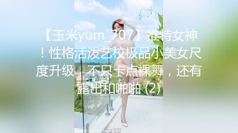 【玉米yum_707】推特女神！性格活泼艺校极品小美女尺度升级，不只卡点裸舞，还有露出和啪啪 (2)