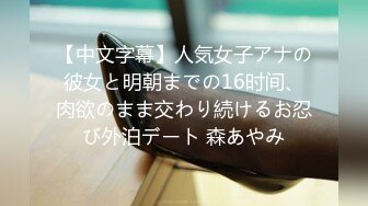 【中文字幕】人気女子アナの彼女と明朝までの16时间、肉欲のまま交わり続けるお忍び外泊デート 森あやみ