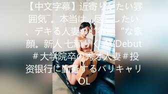 【中文字幕】近寄りがたい雰囲気―。本当は…尽くしたい、デキる人妻の“従顺“な素顔。新人 七瀬りく AVDebut ＃大学院卒の秀才人妻＃投资银行に勤务するバリキャリOL