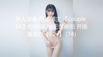 华人淫妻 绿帽博主 【couple 69】约单男 3p无套啪啪 开换妻派对【80v】 (74)