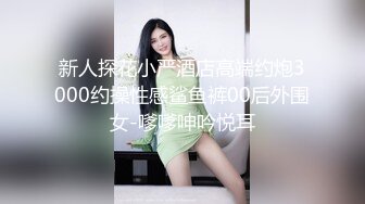 新人探花小严酒店高端约炮3000约操性感鲨鱼裤00后外围女-嗲嗲呻吟悦耳