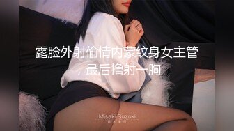 露脸外射偷情内蒙纹身女主管，最后撸射一胸