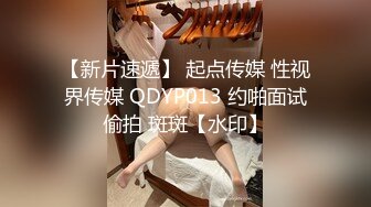 【新片速遞】 起点传媒 性视界传媒 QDYP013 约啪面试偷拍 斑斑【水印】