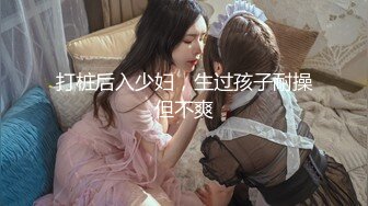 打桩后入少妇，生过孩子耐操但不爽