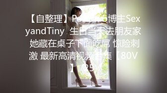 【自整理】Pornhub博主SexyandTiny  生日当天去朋友家 她藏在桌子下面吃屌 惊险刺激 最新高清视频合集【80V】 (25)