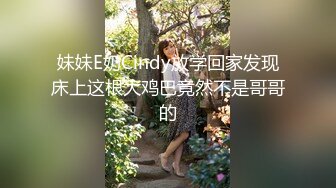 妹妹E奶Cindy放学回家发现床上这根大鸡巴竟然不是哥哥的