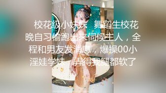 ✿校花级小妹妹✿舞蹈生校花晚自习偷跑出来伺候主人，全程和男友发消息，爆操00小淫娃学妹，弄得我腿都软了