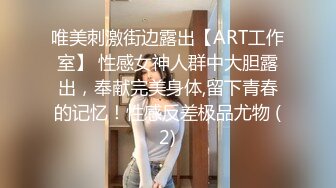 唯美刺激街边露出【ART工作室】 性感女神人群中大胆露出，奉献完美身体,留下青春的记忆！性感反差极品尤物 (2)