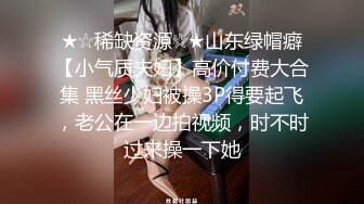 ★☆稀缺资源☆★山东绿帽癖【小气质夫妇】高价付费大合集 黑丝少妇被操3P得要起飞，老公在一边拍视频，时不时过来操一下她