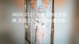 MDX-0127_性感尤物從天而降_天選之人的性愛祕書官网-沈娜娜