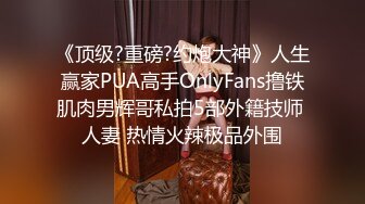 《顶级?重磅?约炮大神》人生赢家PUA高手OnlyFans撸铁肌肉男辉哥私拍5部外籍技师 人妻 热情火辣极品外围