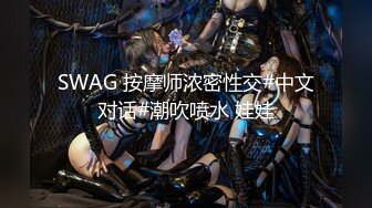 SWAG 按摩师浓密性交#中文对话#潮吹喷水 娃娃