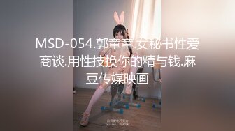 MSD-054.郭童童.女秘书性爱商谈.用性技换你的精与钱.麻豆传媒映画