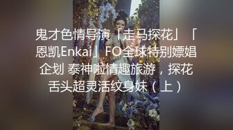 鬼才色情导演「走马探花」「恩凯Enkai」FO全球特别嫖娼企划 泰神啦情趣旅游，探花舌头超灵活纹身妹（上）