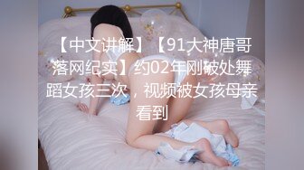 【中文讲解】【91大神唐哥落网纪实】约02年刚破处舞蹈女孩三次，视频被女孩母亲看到