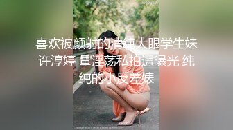 喜欢被颜射的清纯大眼学生妹许淳婷 量淫荡私拍遭曝光 纯纯的小反差婊