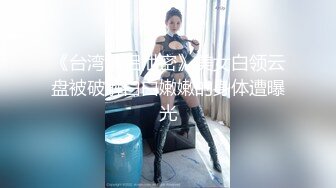 《台湾情侣泄密》美女白领云盘被破解白白嫩嫩的身体遭曝光