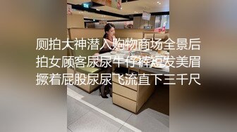 网曝吃瓜事件，被热传抖音小网红【刘悦】与男友不雅露脸性爱自拍流出，身材不错美腿美足越漂亮越反差啊