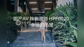 国产AV 辣椒原创 HPP0020 幸福的汤屋