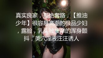 真实良家，拒绝套路，【推油少年】很容易高潮的极品少妇，露脸，乳头被按摩的浑身颤抖，美穴淫液汪汪诱人