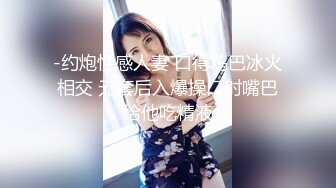 -约炮性感人妻 口得鸡巴冰火相交 无套后入爆操口射嘴巴给他吃精液