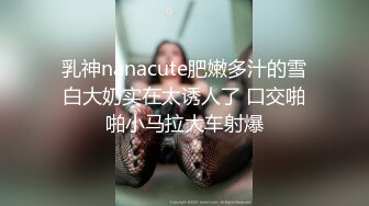 乳神nanacute肥嫩多汁的雪白大奶实在太诱人了 口交啪啪小马拉大车射爆