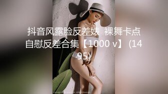 抖音风露脸反差婊  裸舞卡点自慰反差合集【1000 v】 (1495)