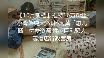 【10月新档】推特16万粉丝小骨架纯天然E杯网黄「崽儿酱」付费资源 性感巨乳骚人妻酒店行政套房