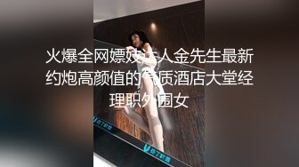 火爆全网嫖妓达人金先生最新约炮高颜值的气质酒店大堂经理职外围女