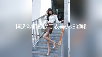 精选沟厕抄底黑衣美少妇嘘嘘