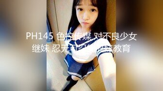 PH145 色控传媒 对不良少女继妹 忍无可忍的兄妹教育