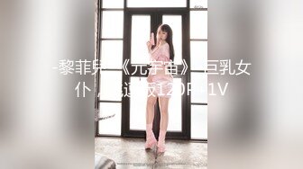 -黎菲兒-《元宇宙》-巨乳女仆，挑逗版120P+1V