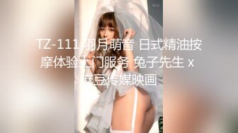 TZ-111 羽月萌音 日式精油按摩体验上门服务 兔子先生 x 麻豆传媒映画