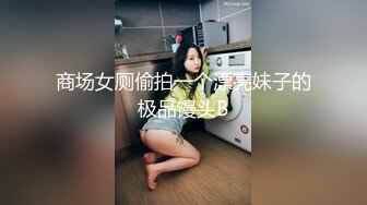 商场女厕偷拍一个漂亮妹子的极品馒头B