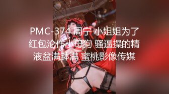 PMC-374 周宁 小姐姐为了红包沦作小母狗 骚逼操的精液盆满钵满 蜜桃影像传媒