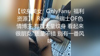 【纹身美女✨OnlyFans✨福利资源】⭐Riae⭐♘♘瑞士OF色情博主 有着大量纹身 看起来很朋克  质量不错 别有一番风味