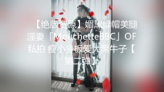 ✨【绝版资源】媚黑绿帽美腿淫妻「MouchetteBBC」OF私拍 瘦小身板爱大黑牛子【第二弹】