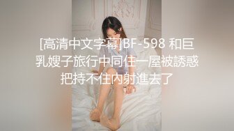 [高清中文字幕]BF-598 和巨乳嫂子旅行中同住一屋被誘惑把持不住內射進去了