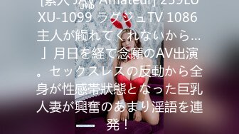 [素人 JAV Amateur] 259LUXU-1099 ラグジュTV 1086 主人が觸れてくれないから…」月日を経て念願のAV出演。セックスレスの反動から全身が性感帯狀態となった巨乳人妻が興奮のあまり淫語を連発！