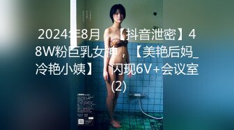 2024年8月，【抖音泄密】48W粉巨乳女神，【美艳后妈_冷艳小姨】，闪现6V+会议室 (2)