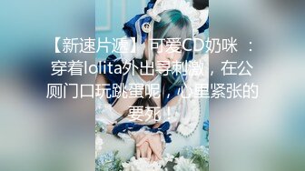 【新速片遞】 可爱CD奶咪 ：穿着lolita外出寻刺激，在公厕门口玩跳蛋呢，心里紧张的要死！