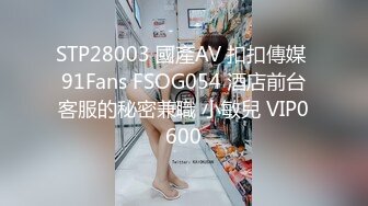 STP28003 國產AV 扣扣傳媒 91Fans FSOG054 酒店前台客服的秘密兼職 小敏兒 VIP0600