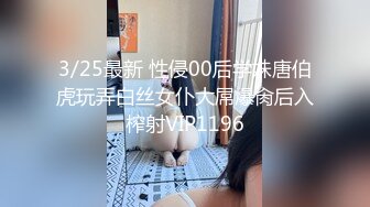 3/25最新 性侵00后学妹唐伯虎玩弄白丝女仆大屌爆肏后入榨射VIP1196