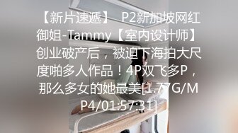 【新片速遞】  P2新加坡网红御姐-Tammy【室内设计师】创业破产后，被迫下海拍大尺度啪多人作品！4P双飞多P，那么多女的她最美[1.77G/MP4/01:57:31]