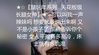 ★☆〖腿玩年系列✨天花板级长腿女神〗★☆可以叫我一声辣妹吗 想要就要说出来啊 又不是小孩子了 偷偷告诉你个秘密 女人平时有多高冷，床上就有多饥渴