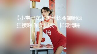 【小宝寻花】黑丝长腿御姐疯狂接吻 像女朋友一样激情啪啪